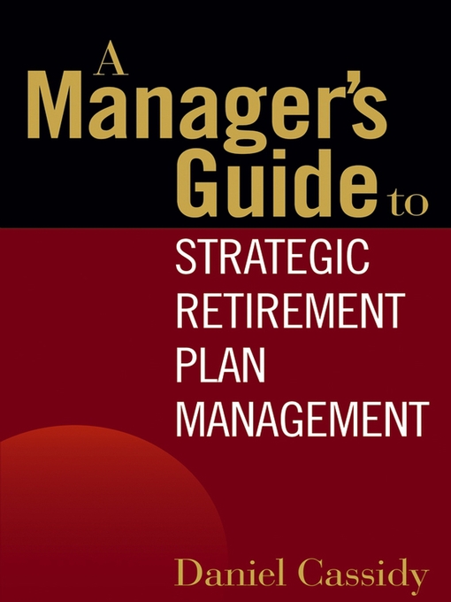 Title details for A Manager's Guide to Strategic Retirement Plan Management by Daniel Cassidy - Available
